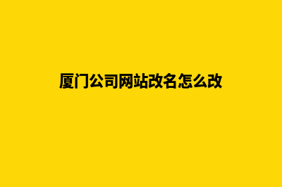 厦门公司网站改版报价(厦门公司网站改名怎么改)