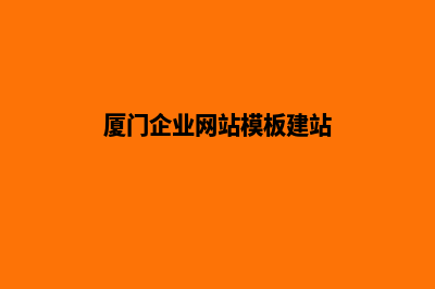 厦门企业建网站收费标准(厦门企业网站模板建站)