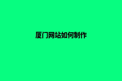 厦门网页重做收费预算(厦门网站如何制作)