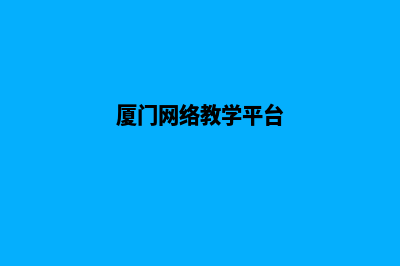 厦门学校网页制作方案(厦门网络教学平台)