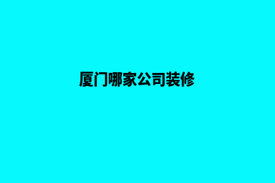 厦门在哪家公司开发网站好(厦门哪家公司装修)