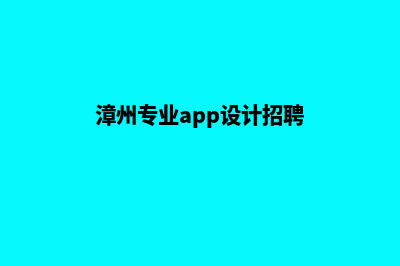 漳州专业app设计(漳州专业app设计招聘)