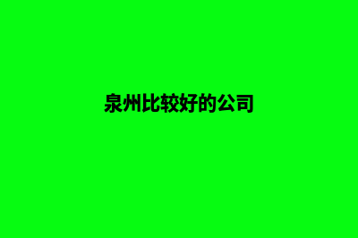 泉州哪家公司制作网站(泉州比较好的公司)