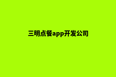 三明点餐app开发(三明点餐app开发公司)