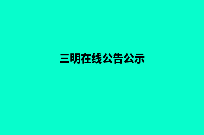 三明门户网站开发流程(三明在线公告公示)