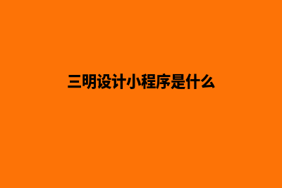 三明设计小程序公司(三明设计小程序是什么)