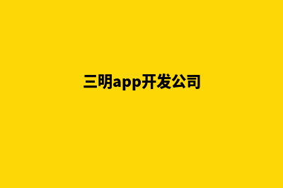 三明小程序开发排名(三明app开发公司)