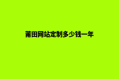 莆田网站定制多少钱(莆田网站定制多少钱一年)