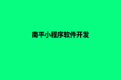 南平app开发方案(南平小程序软件开发)