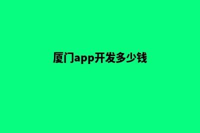 南平app开发价格(厦门app开发多少钱)