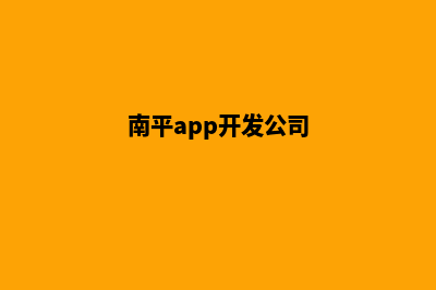 南平app开发流程(南平app开发公司)