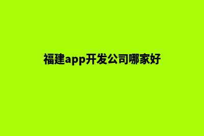 南平app开发排名(福建app开发公司哪家好)