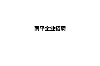 南平公司做网站哪家好(南平企业招聘)