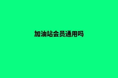 南平加油站会员系统(加油站会员通用吗)