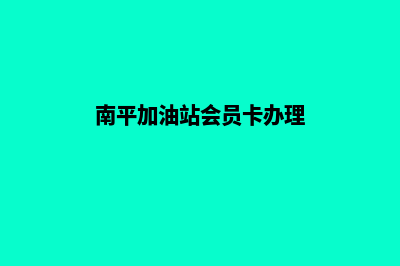 南平加油站会员管理系统(南平加油站会员卡办理)