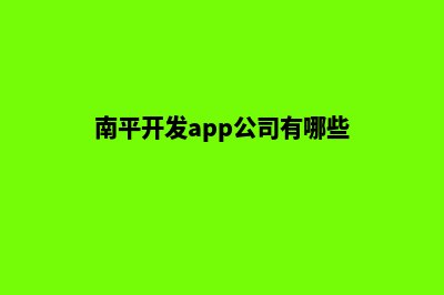 南平开发app公司(南平开发app公司有哪些)