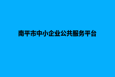 南平企业网站定制(南平市中小企业公共服务平台)