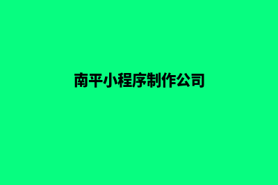 南平小程序制作费用(南平小程序制作公司)