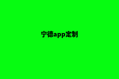 宁德app制作价格(宁德app定制)