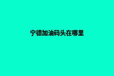 宁德加油app(宁德加油码头在哪里)