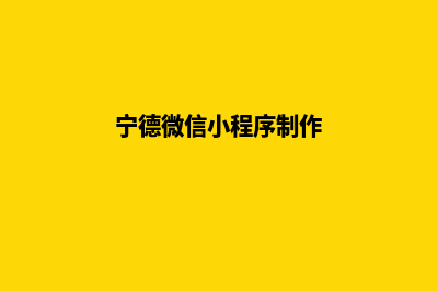 宁德小程序定制公司(宁德微信小程序制作)