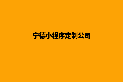 宁德小程序定制价格(宁德小程序定制公司)