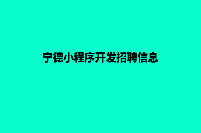 宁德小程序开发价格(宁德小程序开发招聘信息)