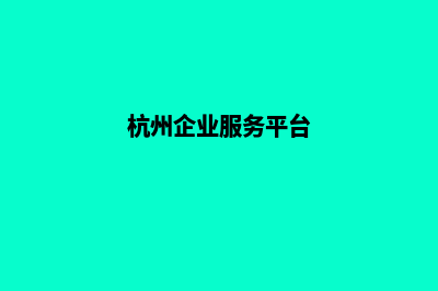 杭州企业网站改版多少钱(杭州企业服务平台)