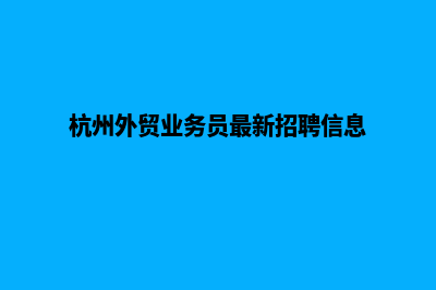 杭州外贸网站制作收费(杭州外贸业务员最新招聘信息)