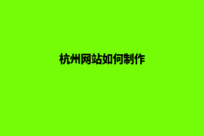 杭州网页制作报价明细表(杭州网站如何制作)