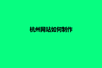 杭州网页制作方案策划(杭州网站如何制作)