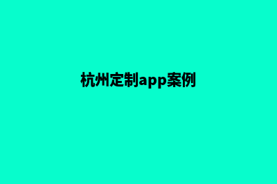 杭州网站定制方案(杭州定制app案例)