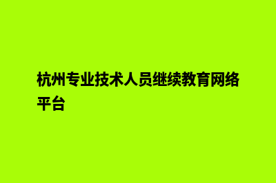 杭州专业网站重做收费(杭州专业技术人员继续教育网络平台)