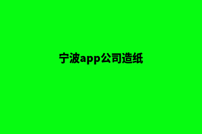 宁波app制作(宁波app公司造纸)