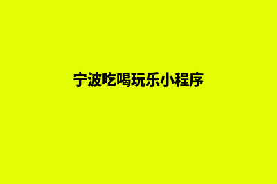 宁波便宜小程序设计公司(宁波吃喝玩乐小程序)