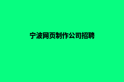 宁波网页制作公司(宁波网页制作公司招聘)