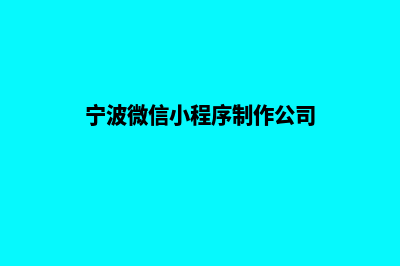 宁波微信小程序制作(宁波微信小程序制作公司)