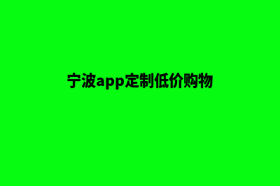 宁波app定制低价格(宁波app定制低价购物)