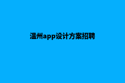 温州app设计方案(温州app设计方案招聘)