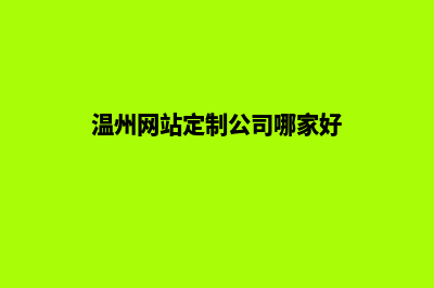 温州网站制作哪家好(温州网站定制公司哪家好)