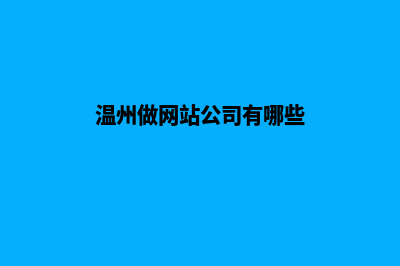 温州做网站公司(温州做网站公司有哪些)