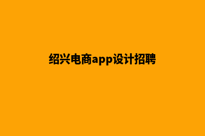 绍兴电商app设计(绍兴电商app设计招聘)