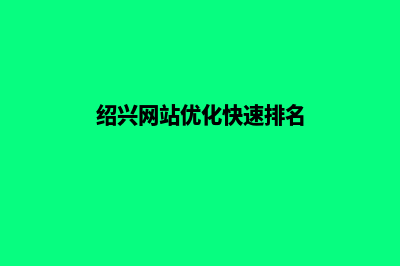 绍兴优化网站排名(绍兴网站优化快速排名)