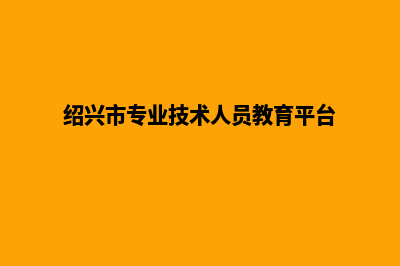 绍兴专业网站定制多少钱(绍兴市专业技术人员教育平台)