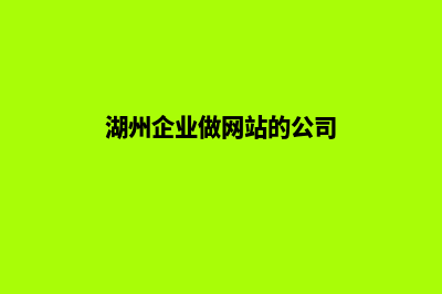 湖州企业做网站费用(湖州企业做网站的公司)