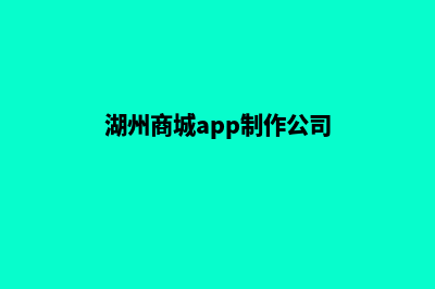 湖州商城app制作(湖州商城app制作公司)