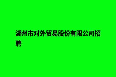 湖州外贸网页制作收费(湖州市对外贸易股份有限公司招聘)