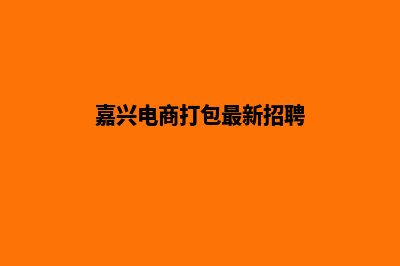 嘉兴电商app定制(嘉兴电商打包最新招聘)