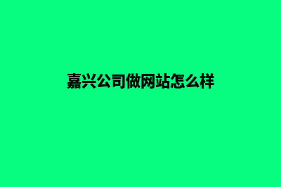 嘉兴公司做网站费用(嘉兴公司做网站怎么样)