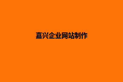 嘉兴企业网页改版多少钱(嘉兴企业网站制作)